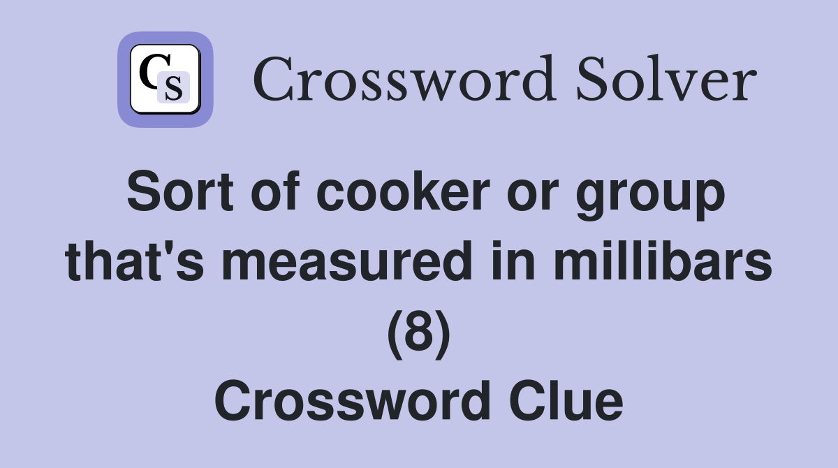 Sort of cooker or group that's measured in millibars (8) Crossword Clue