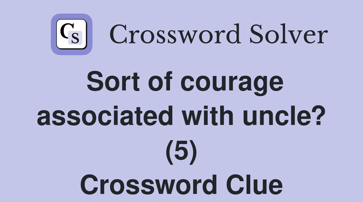 Sort of courage associated with uncle? (5) Crossword Clue