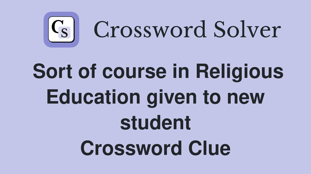 Sort of course in Religious Education given to new student Crossword Clue