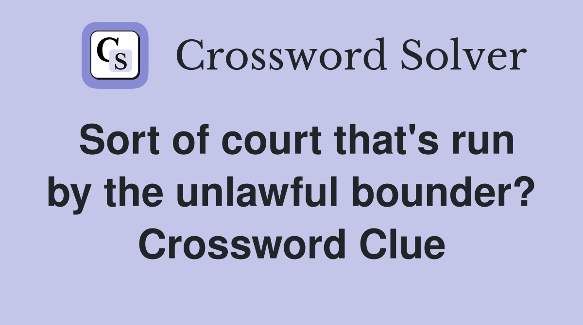 Sort of court that's run by the unlawful bounder? Crossword Clue