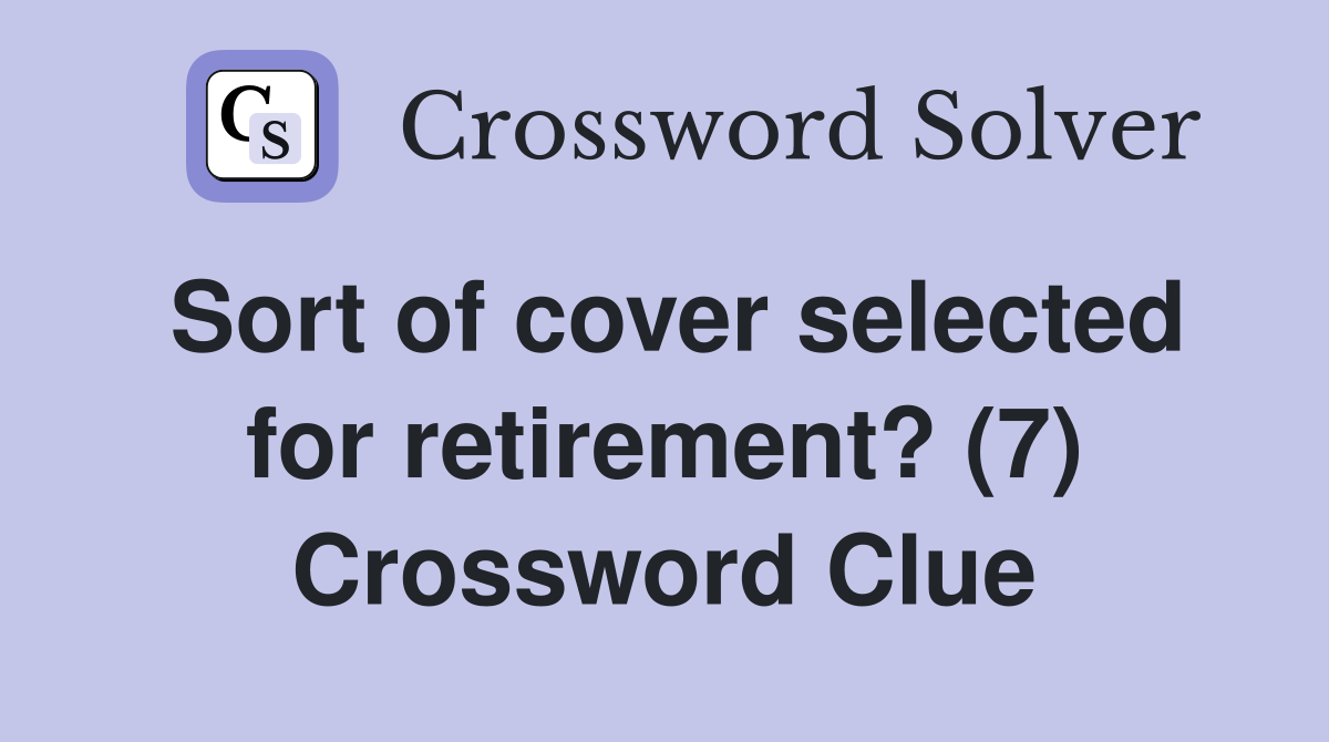 Sort of cover selected for retirement? (7) Crossword Clue