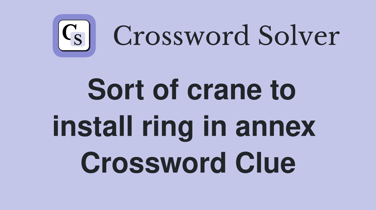 Sort of crane to install ring in annex  Crossword Clue