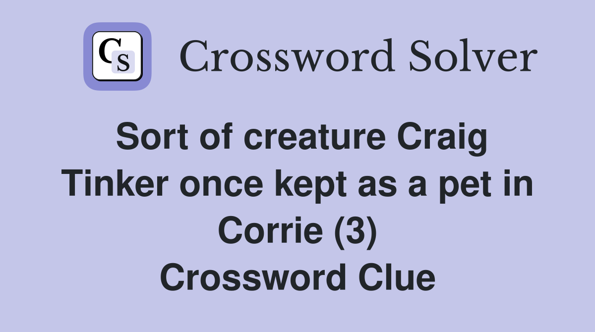 Sort of creature Craig Tinker once kept as a pet in Corrie (3) Crossword Clue