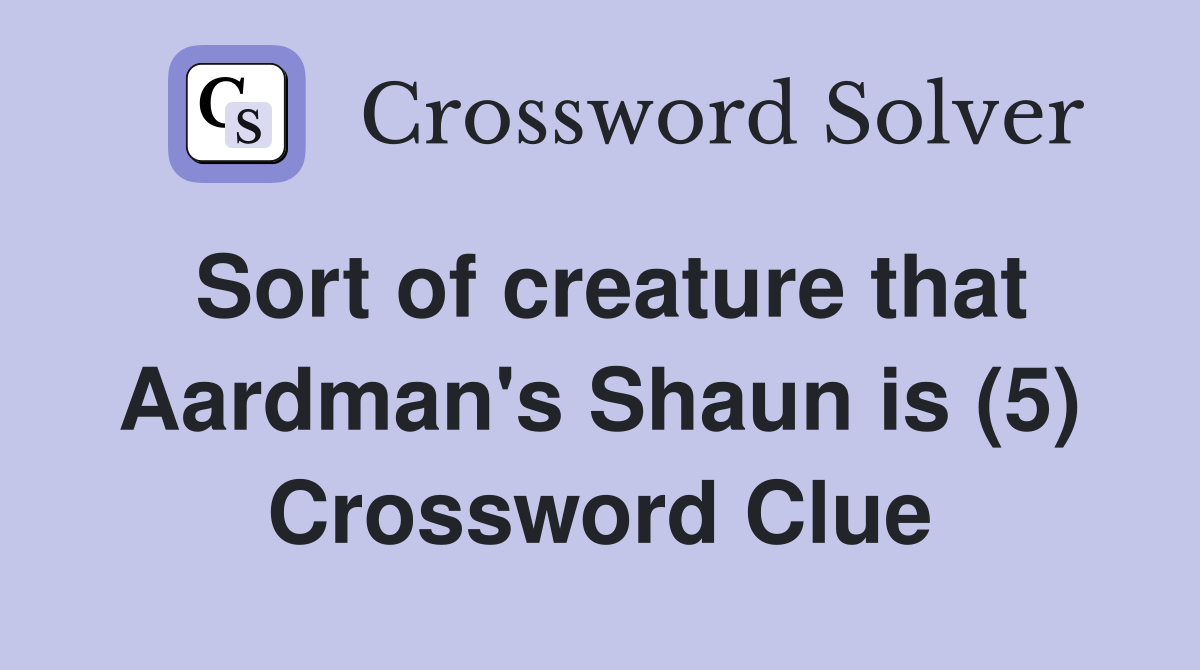 Sort of creature that Aardman's Shaun is (5) Crossword Clue
