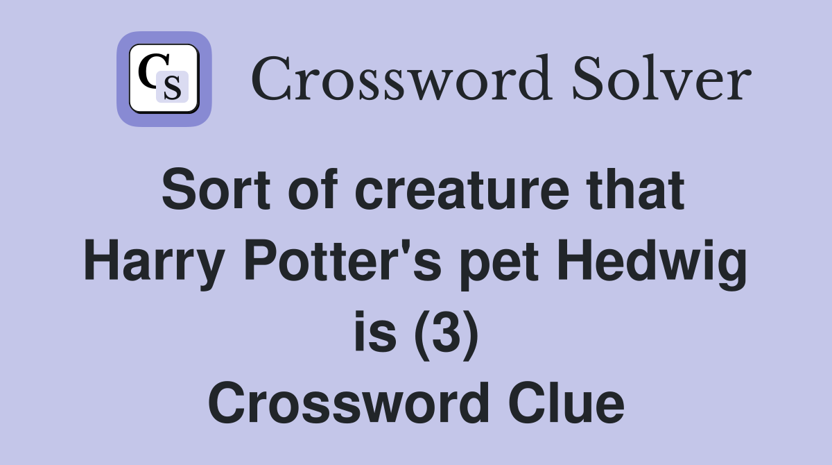 Sort of creature that Harry Potter's pet Hedwig is (3) Crossword Clue