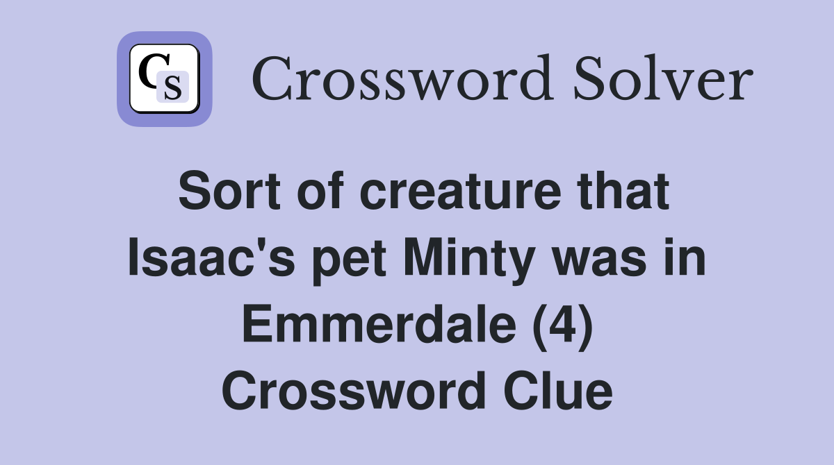 Sort of creature that Isaac's pet Minty was in Emmerdale (4) Crossword Clue