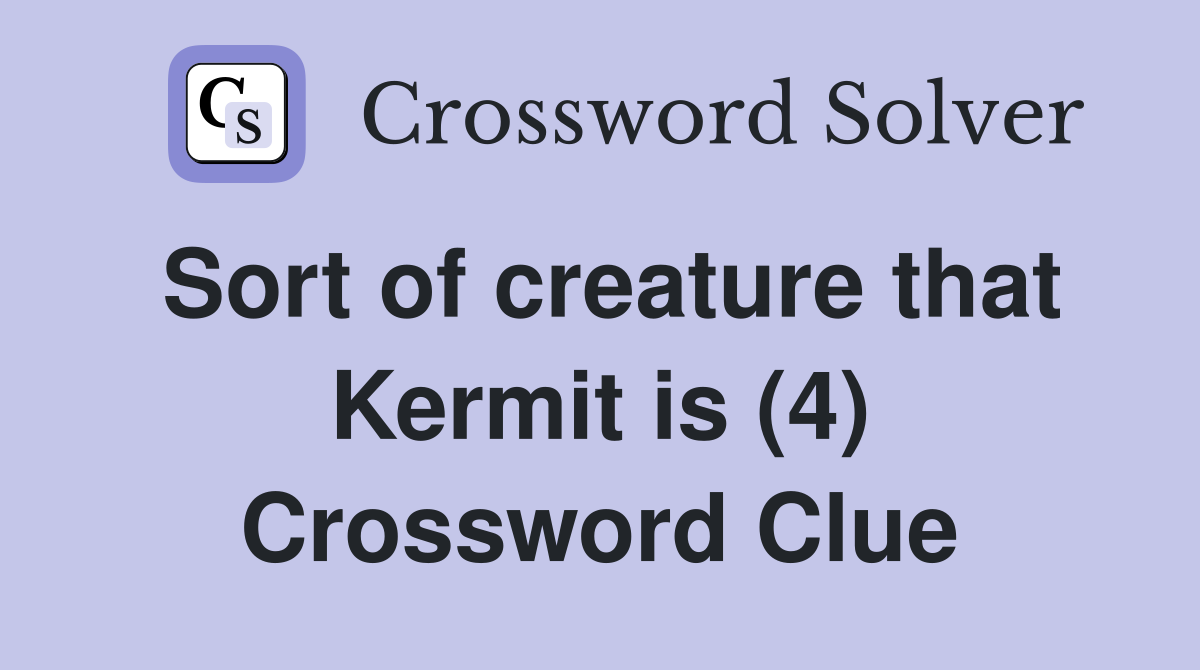 Sort of creature that Kermit is (4) Crossword Clue