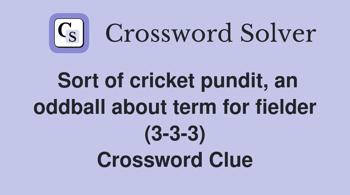 Sort of cricket pundit, an oddball about term for fielder (3-3-3) Crossword Clue