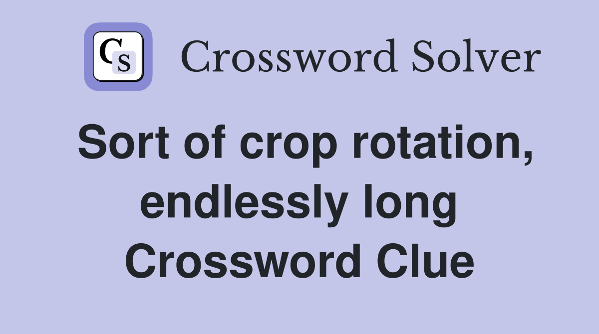 Sort of crop rotation, endlessly long Crossword Clue