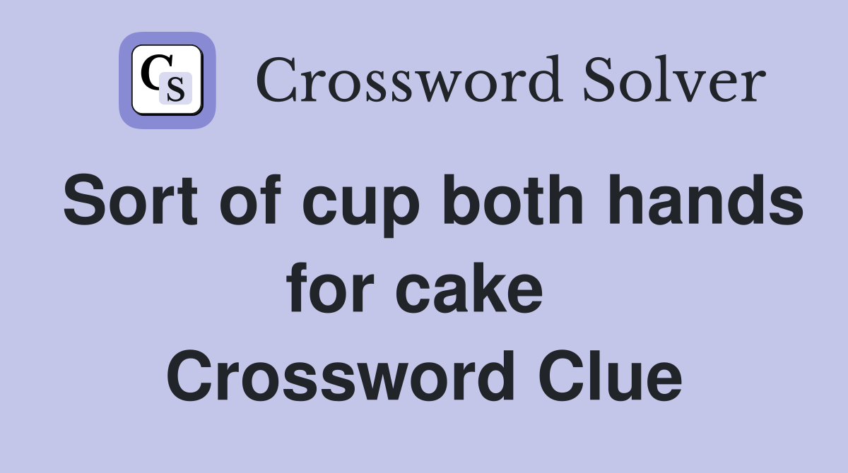 Sort of cup both hands for cake  Crossword Clue