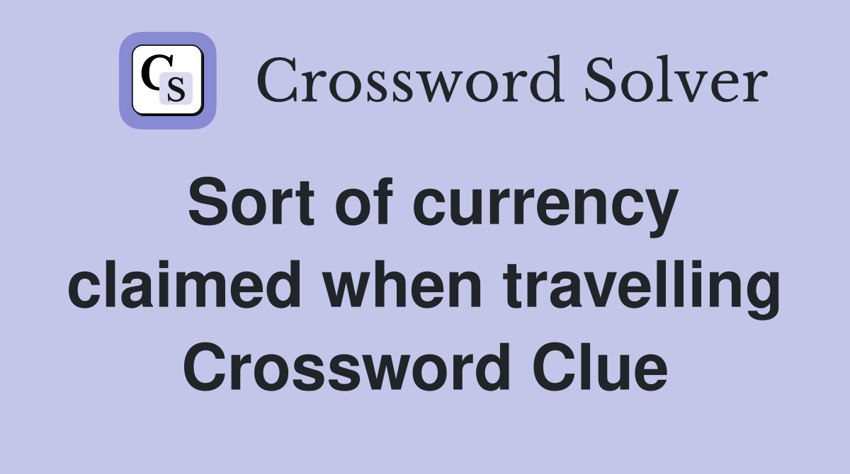 Sort of currency claimed when travelling Crossword Clue