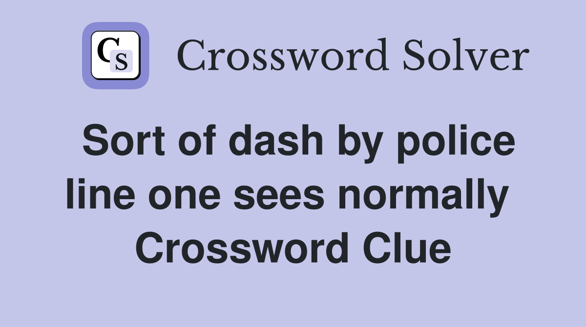 Sort of dash by police line one sees normally  Crossword Clue