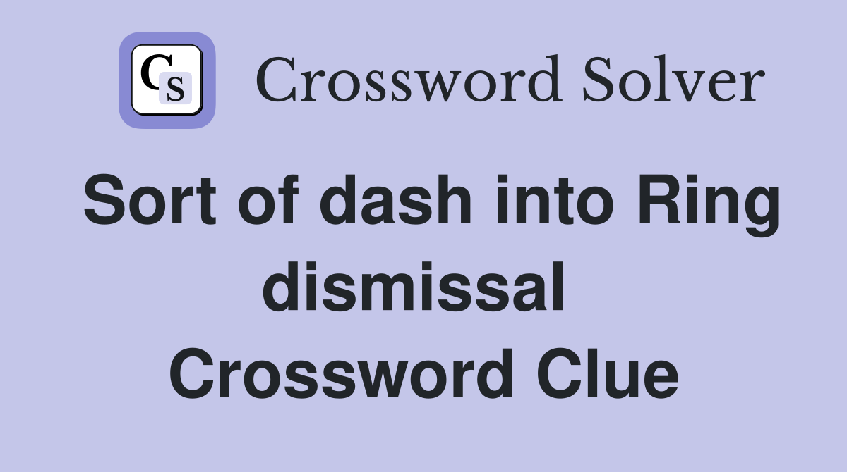 Sort of dash into Ring dismissal  Crossword Clue