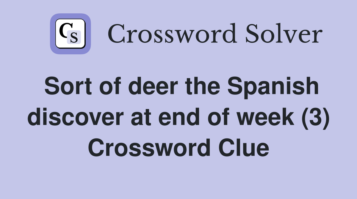 Sort of deer the Spanish discover at end of week (3) Crossword Clue