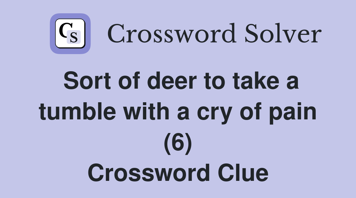 Sort of deer to take a tumble with a cry of pain (6) Crossword Clue