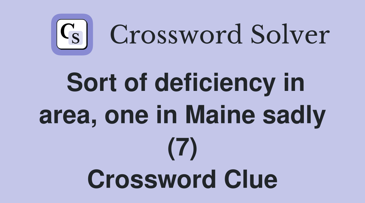 Sort of deficiency in area, one in Maine sadly (7) Crossword Clue