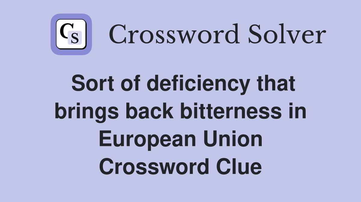 Sort of deficiency that brings back bitterness in European Union Crossword Clue