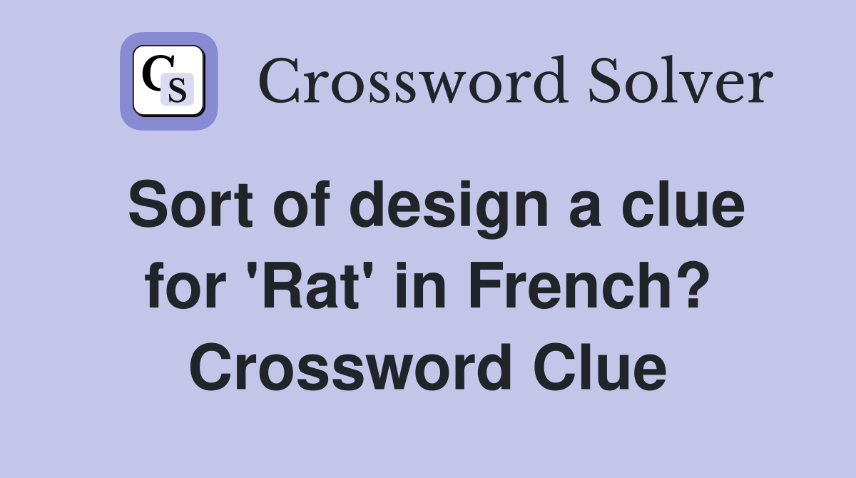 Sort of design a clue for 'Rat' in French? Crossword Clue