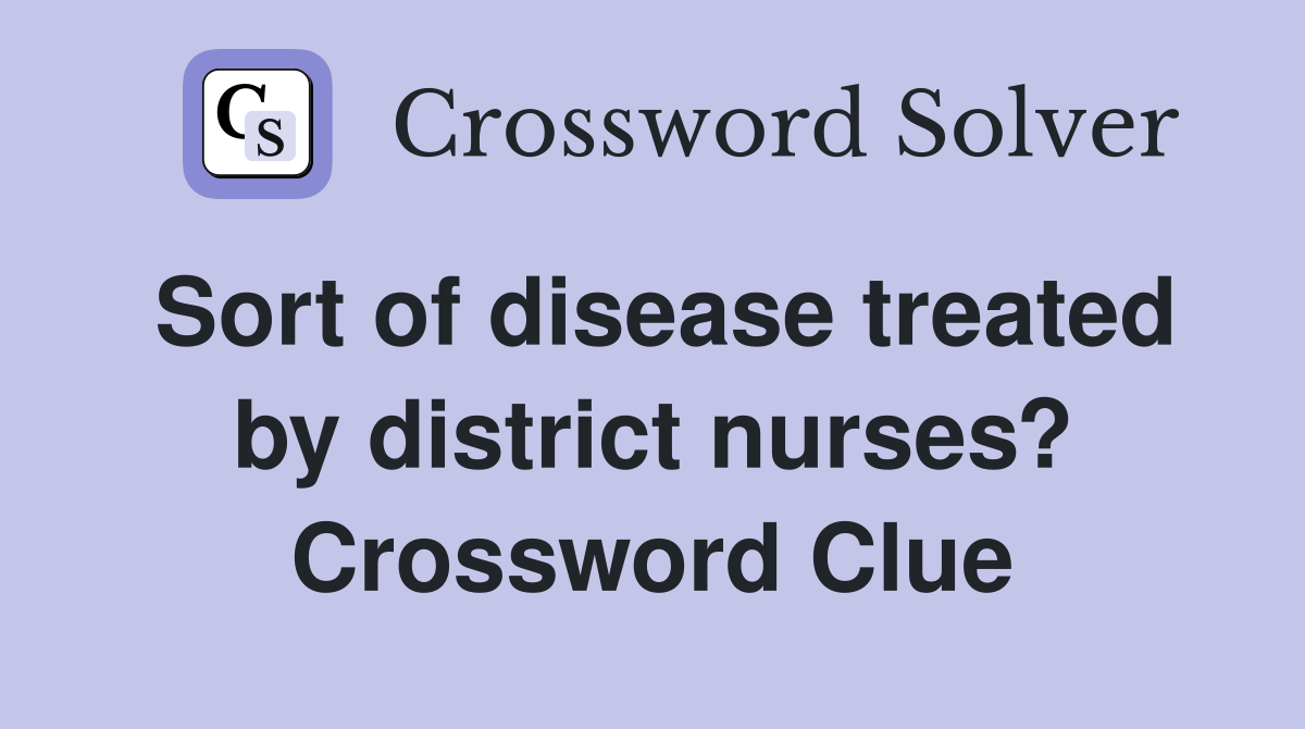 Sort of disease treated by district nurses? Crossword Clue
