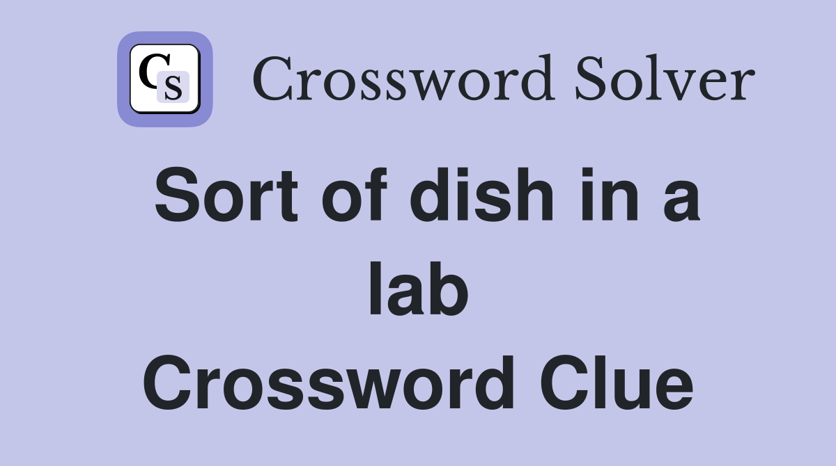 Sort of dish in a lab Crossword Clue