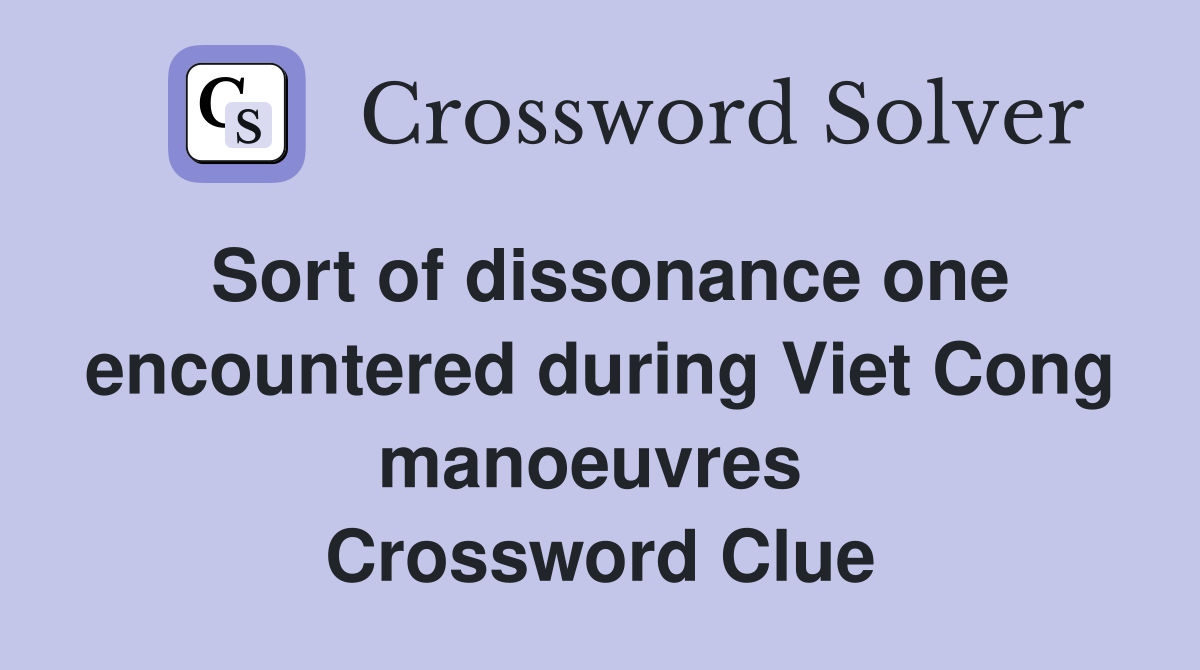 Sort of dissonance one encountered during Viet Cong manoeuvres  Crossword Clue