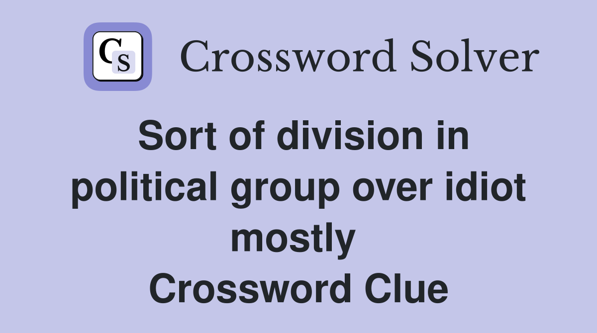 Sort of division in political group over idiot mostly  Crossword Clue