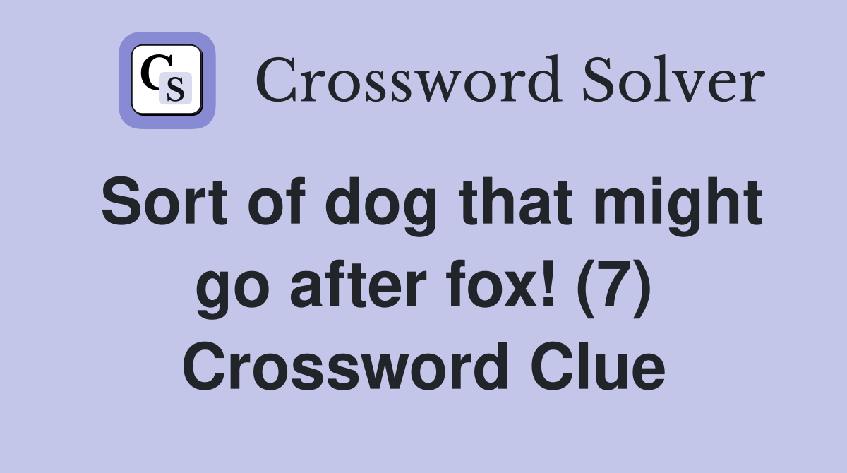 Sort of dog that might go after fox! (7) Crossword Clue