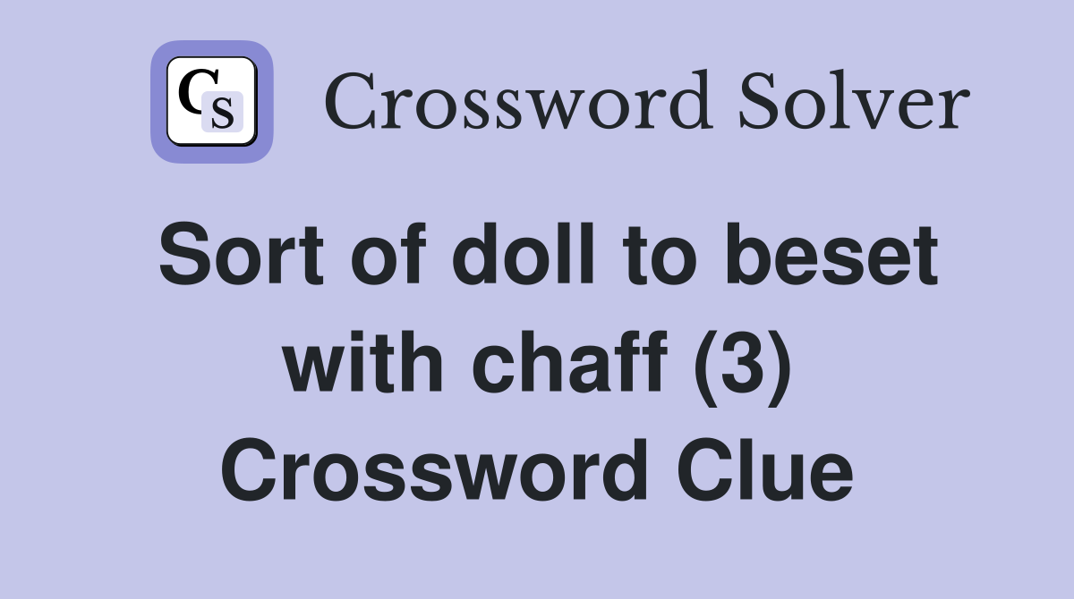 Sort of doll to beset with chaff (3) Crossword Clue