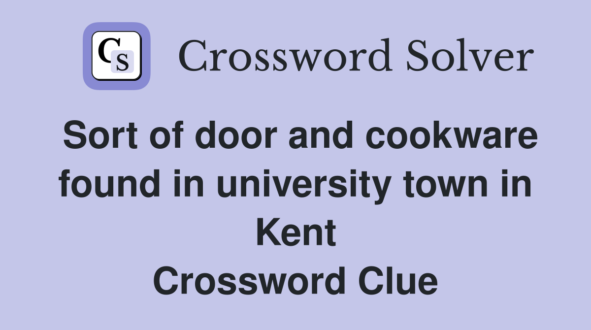 Sort of door and cookware found in university town in Kent Crossword Clue