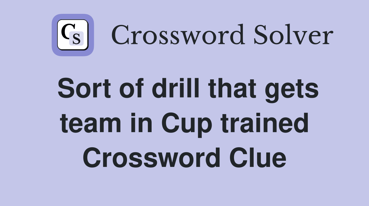 Sort of drill that gets team in Cup trained Crossword Clue