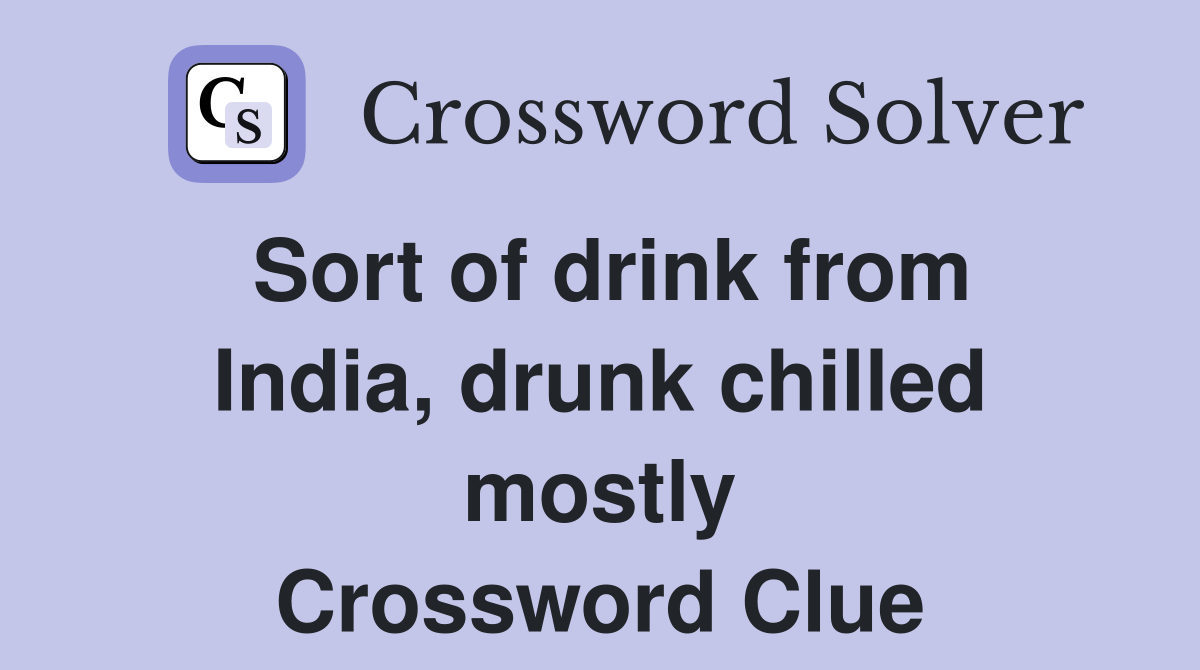 Sort of drink from India, drunk chilled mostly Crossword Clue