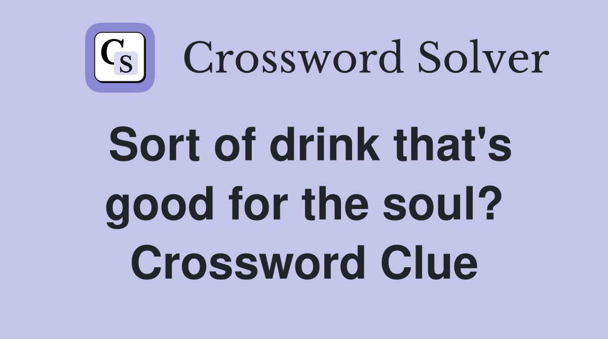 Sort of drink that's good for the soul? Crossword Clue