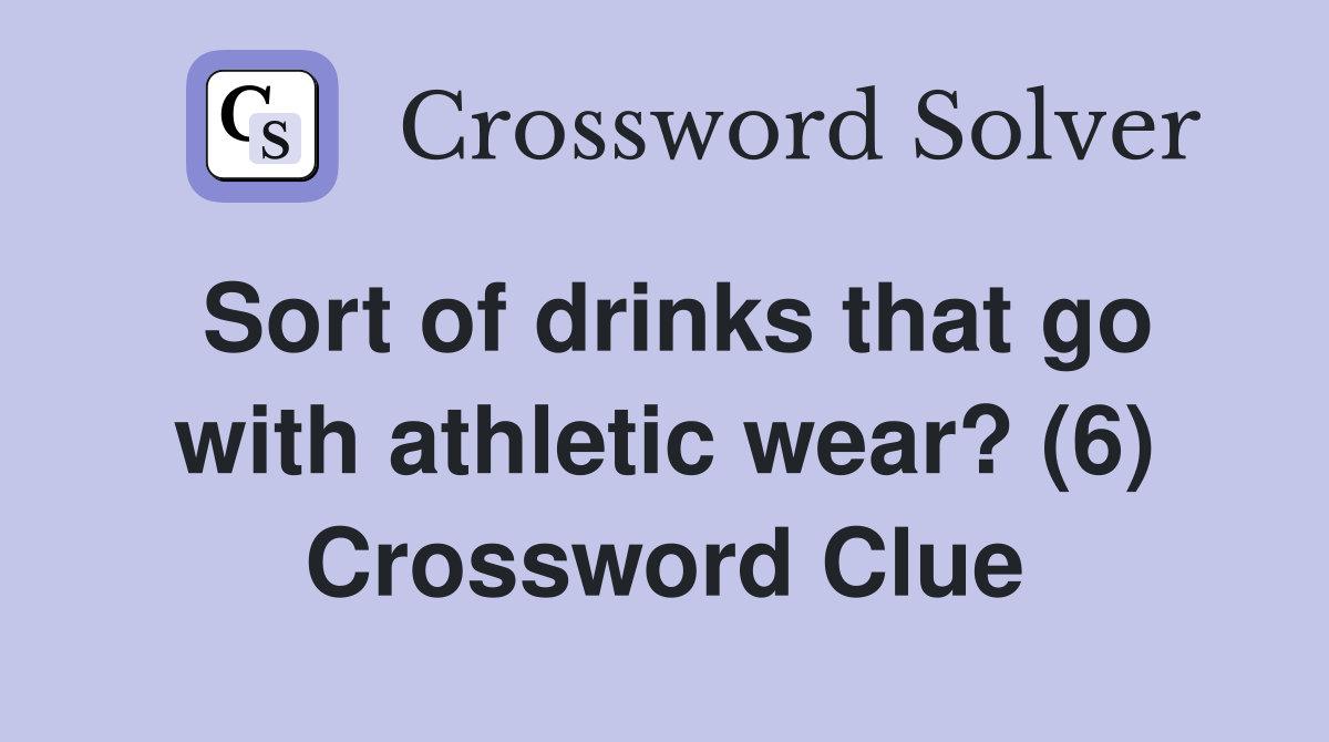 Sort of drinks that go with athletic wear? (6) Crossword Clue