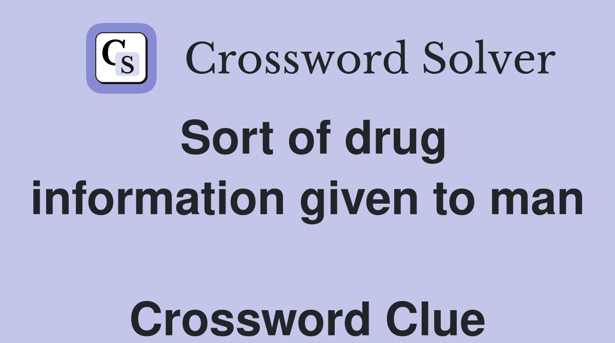 Sort of drug information given to man  Crossword Clue