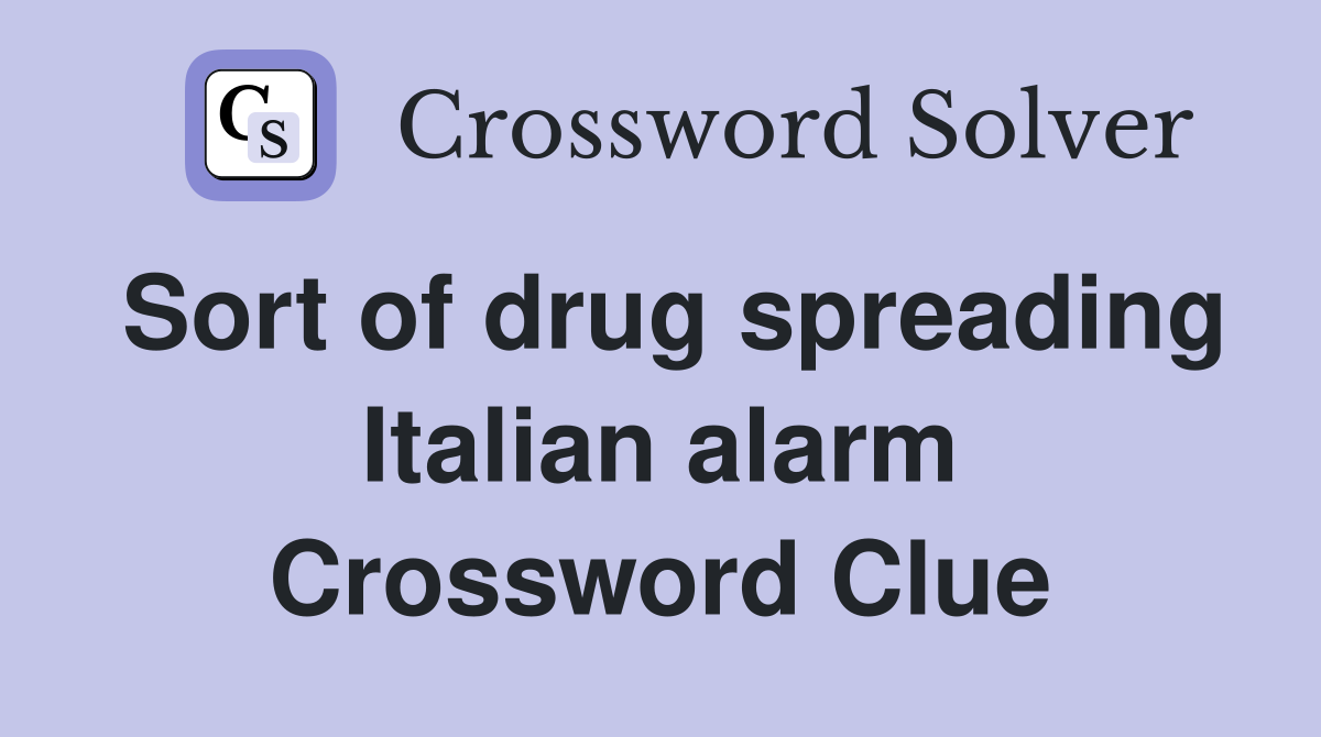 Sort of drug spreading Italian alarm Crossword Clue