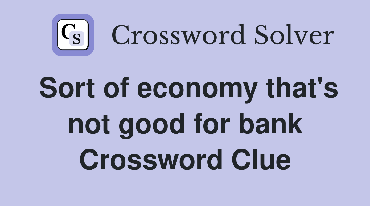 Sort of economy that's not good for bank Crossword Clue