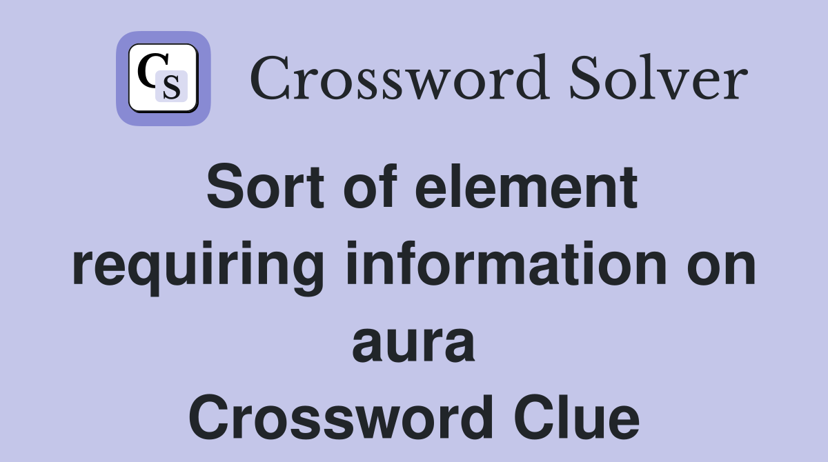 Sort of element requiring information on aura Crossword Clue
