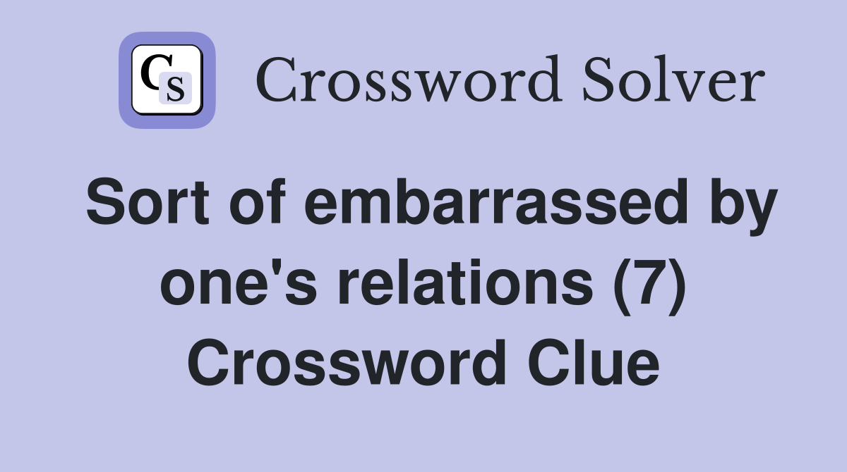 Sort of embarrassed by one's relations (7) Crossword Clue