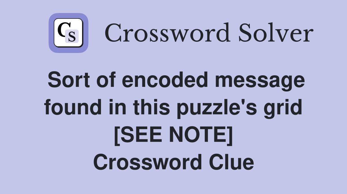 Sort of encoded message found in this puzzle's grid [SEE NOTE] Crossword Clue