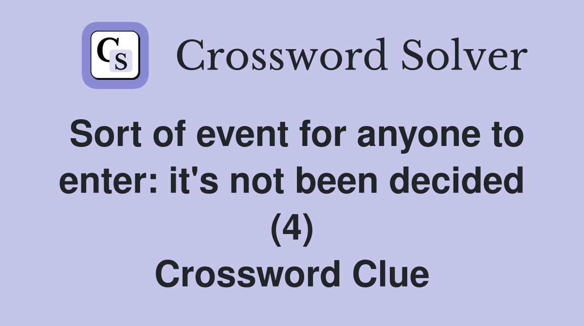 Sort of event for anyone to enter: it's not been decided (4) Crossword Clue