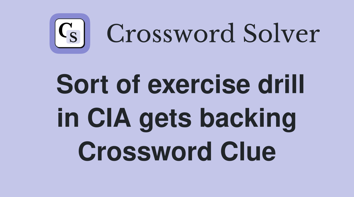 Sort of exercise drill in CIA gets backing Crossword Clue