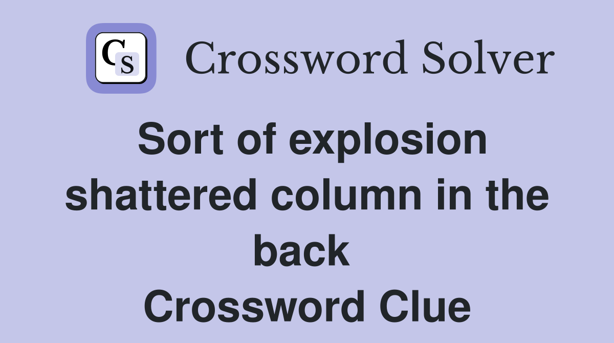 Sort of explosion shattered column in the back  Crossword Clue
