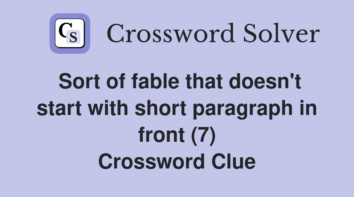 Sort of fable that doesn't start with short paragraph in front (7) Crossword Clue