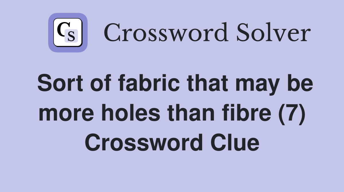 Sort of fabric that may be more holes than fibre (7) Crossword Clue