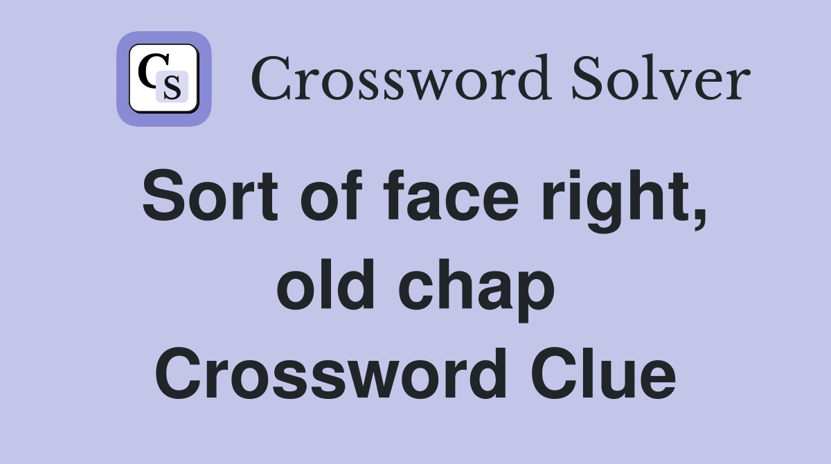 Sort of face right, old chap Crossword Clue