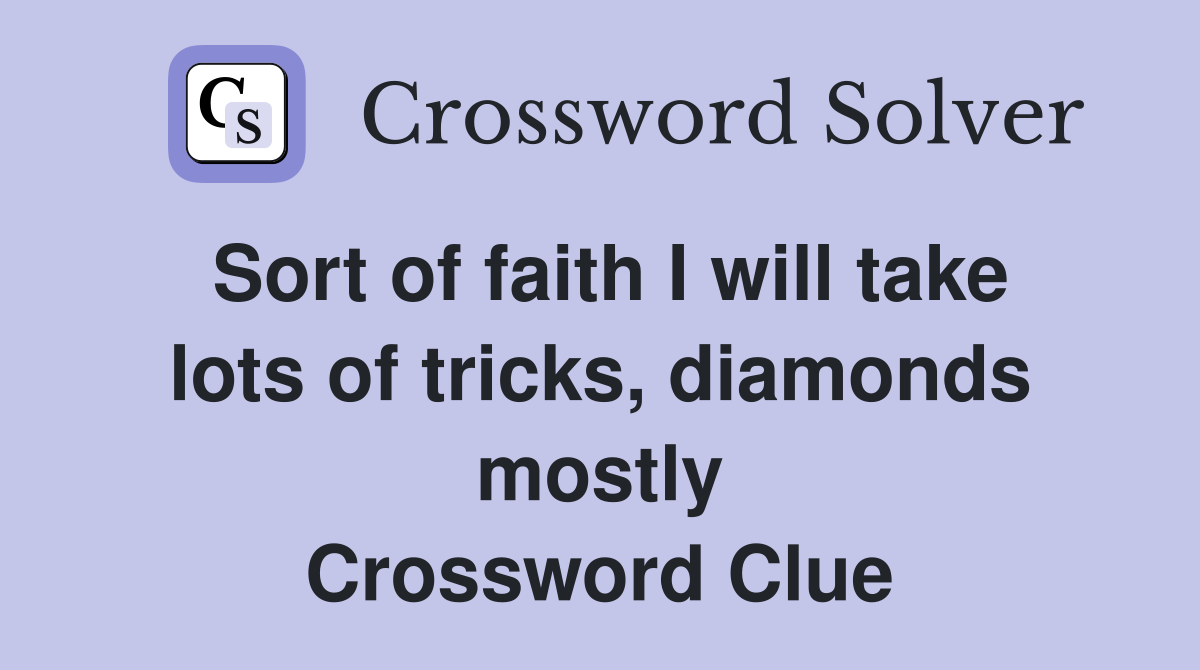 Sort of faith I will take lots of tricks, diamonds mostly Crossword Clue