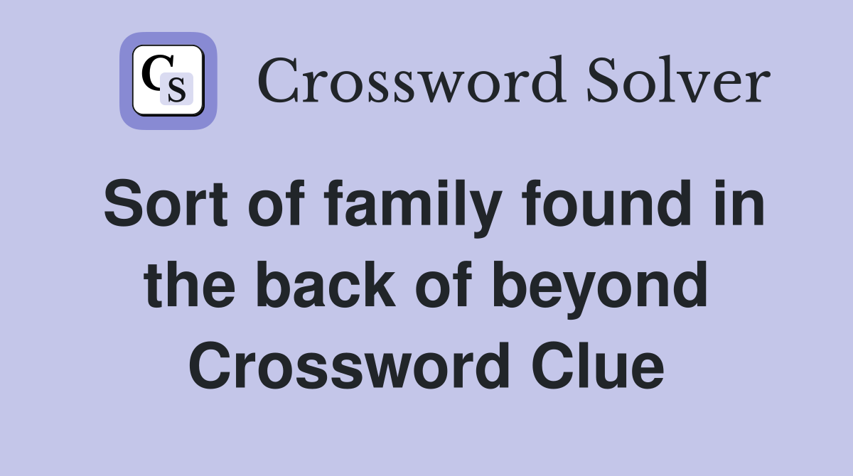 Sort of family found in the back of beyond Crossword Clue