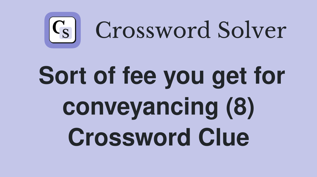 Sort of fee you get for conveyancing (8) Crossword Clue