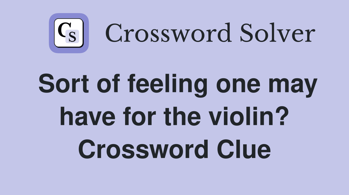Sort of feeling one may have for the violin? Crossword Clue