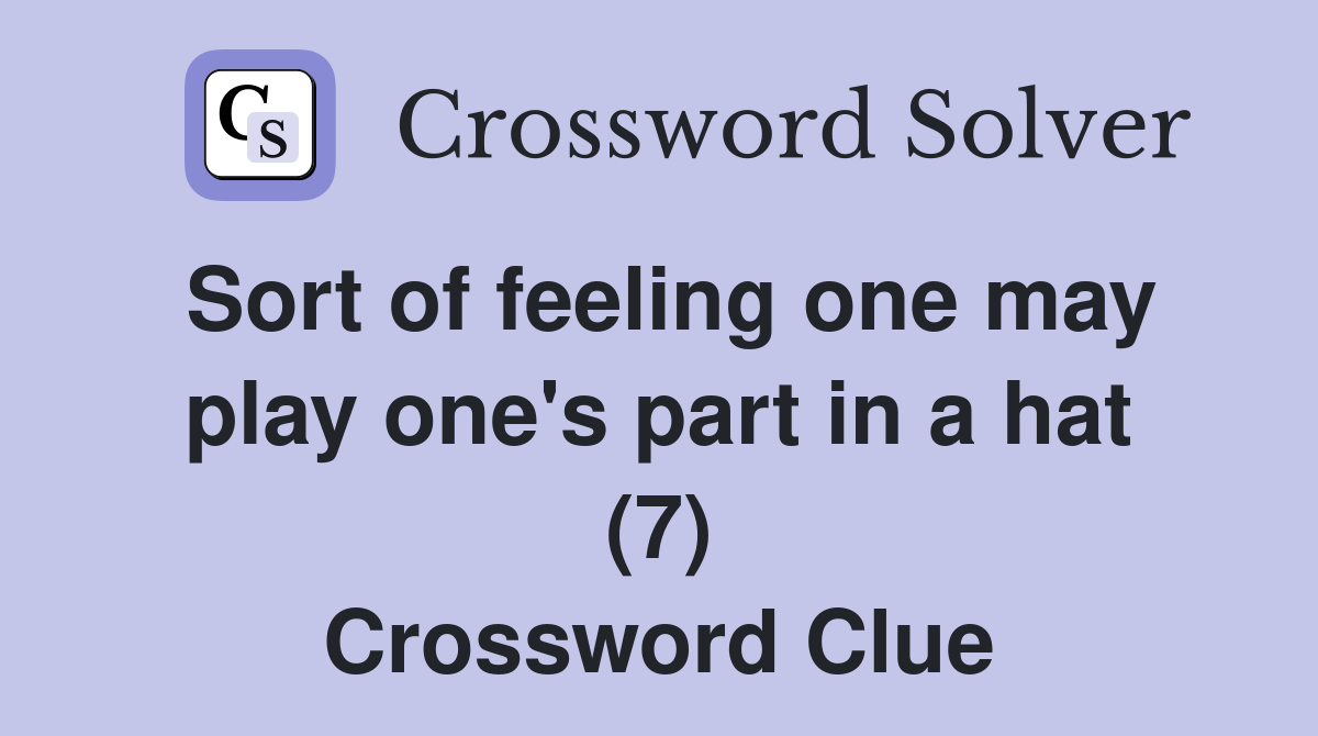 Sort of feeling one may play one's part in a hat (7) Crossword Clue